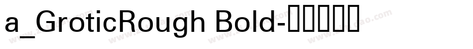 a_GroticRough Bold字体转换